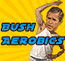 Bush Aerobics - Help President Bush complete his daily workout.